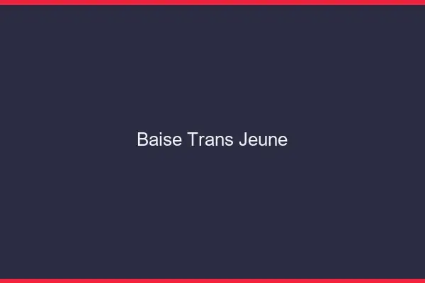 Baise trans jeune