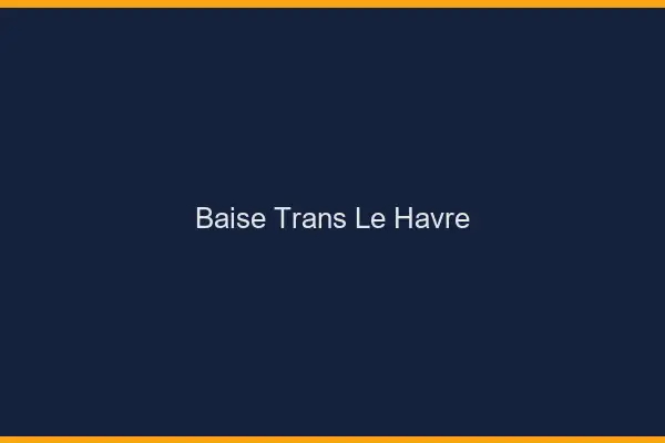 Baise trans le havre