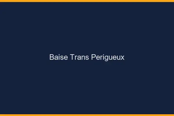 Baise trans Périgueux