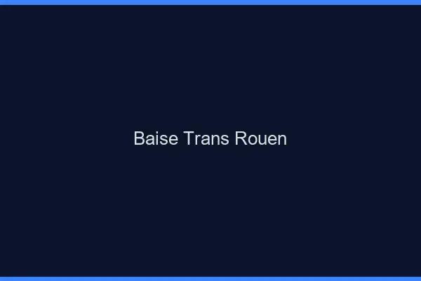 Baise trans Rouen
