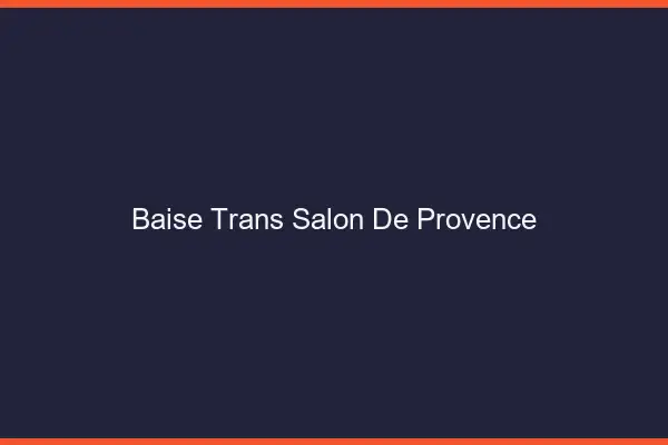 Baise trans Salon-de-Provence