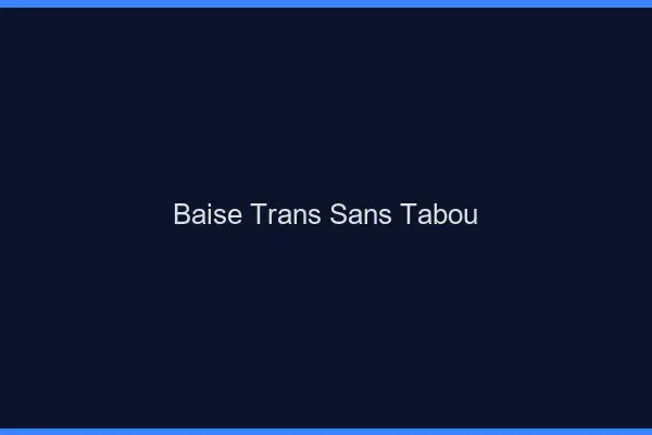 Baise trans sans tabou