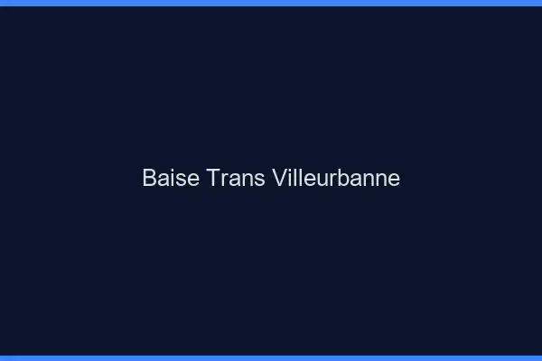 Baise trans Villeurbanne