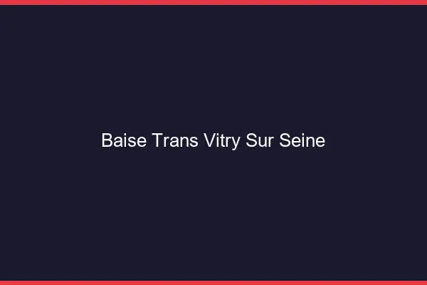 Baise trans Vitry-sur-Seine