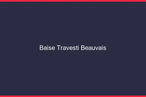 Baise travesti Beauvais