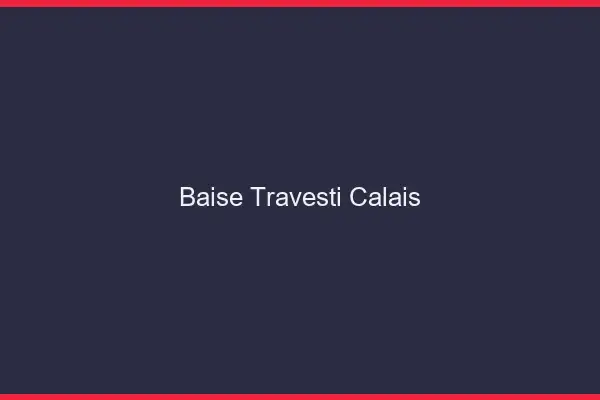 Baise travesti Calais