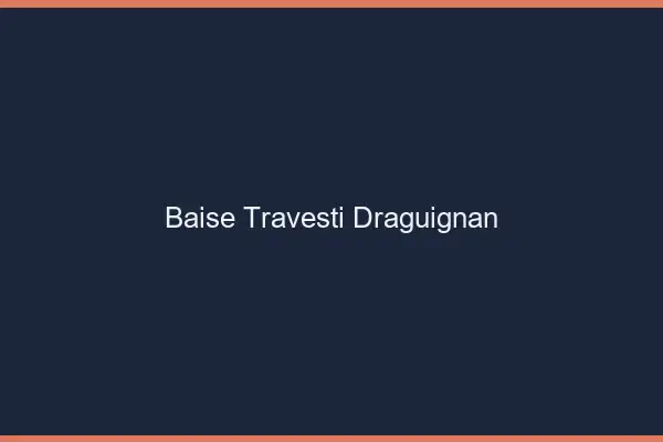 Baise travesti Draguignan