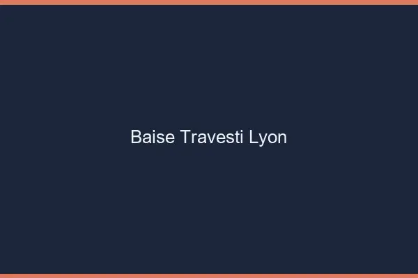 Baise travesti Lyon