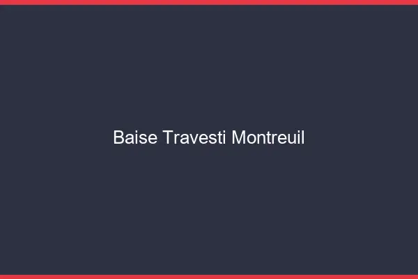 Baise travesti Montreuil