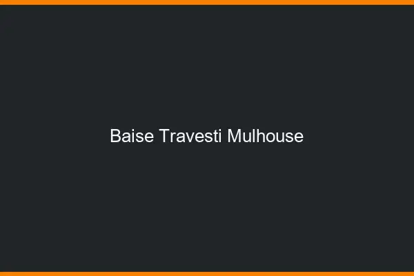 Baise travesti Mulhouse