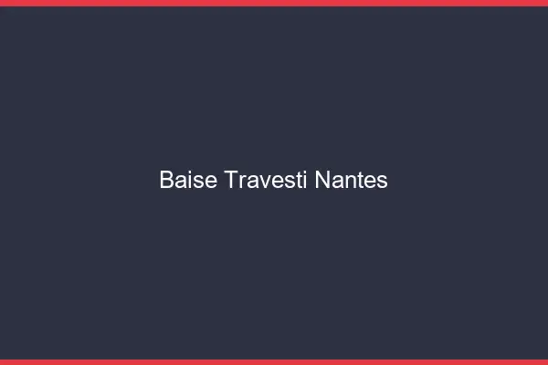 Baise travesti Nantes