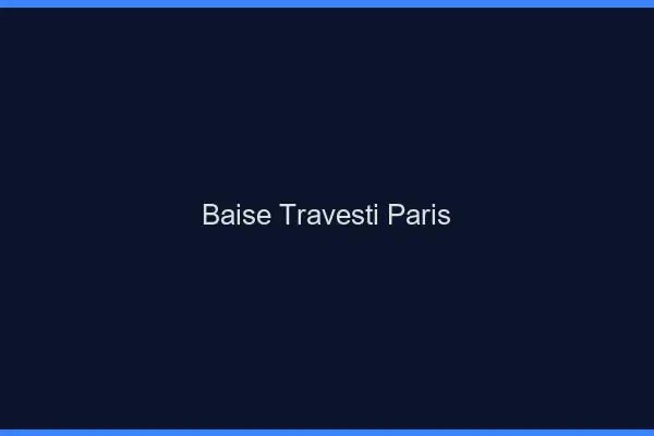 Baise travesti Paris