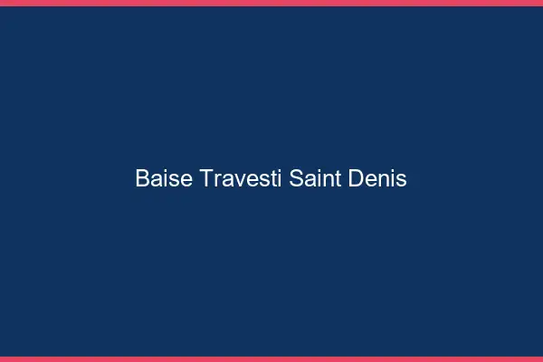 Baise travesti Saint-Denis