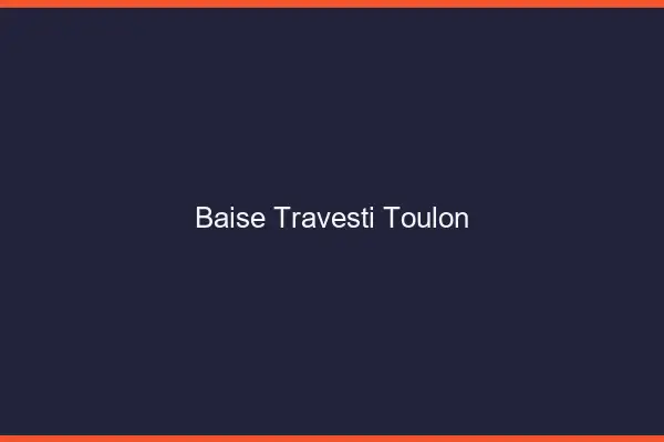 Baise travesti Toulon