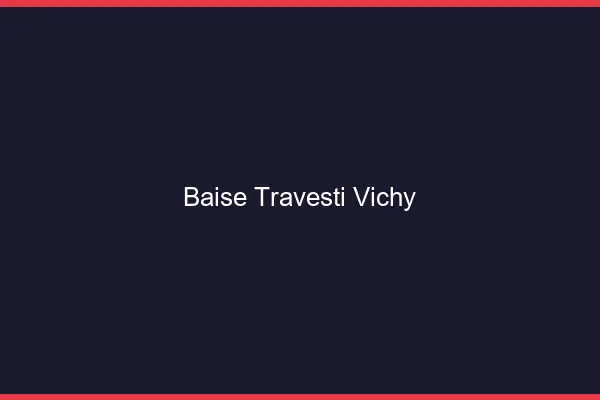 Baise travesti Vichy