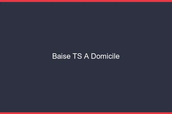Baise TS à domicile