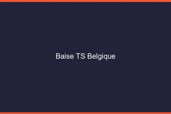 Baise TS Belgique
