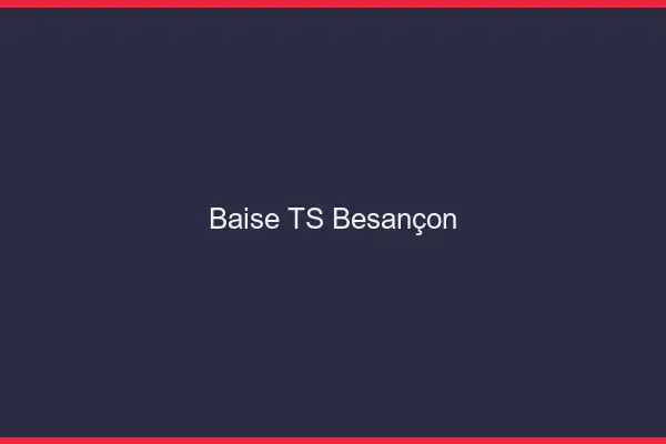 Baise TS Besançon