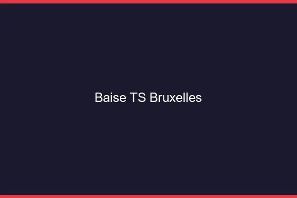 Baise TS Bruxelles