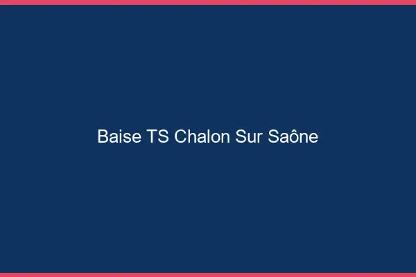 Baise TS Chalon-sur-Saône