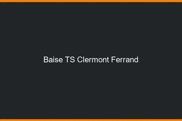 Baise TS Clermont-Ferrand