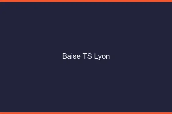 Baise TS Lyon