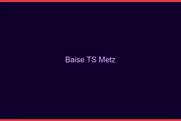 Baise TS Metz