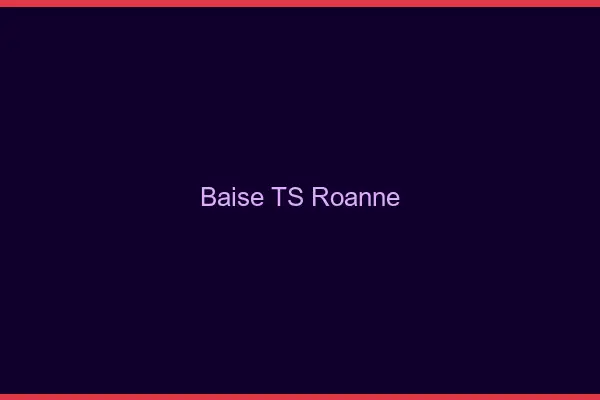 Baise TS Roanne
