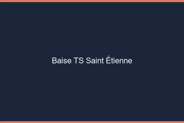 Baise TS Saint-Étienne