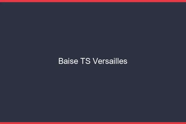 Baise TS Versailles