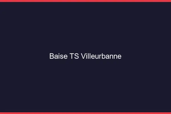 Baise TS Villeurbanne