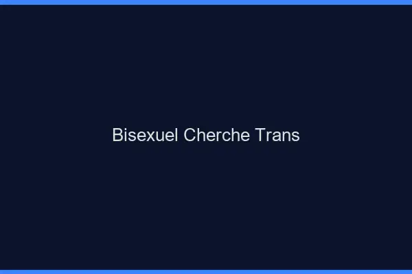 Bisexuel cherche trans