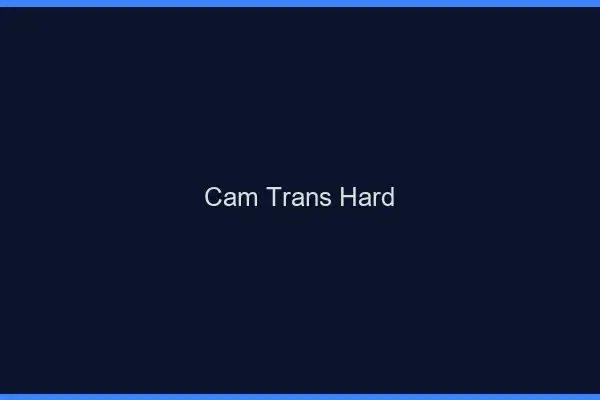 Cam trans hard