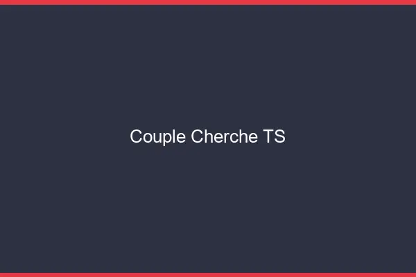 Couple cherche TS