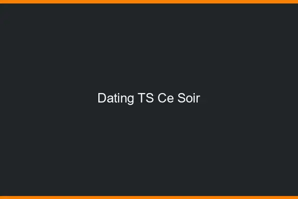 Dating TS ce soir