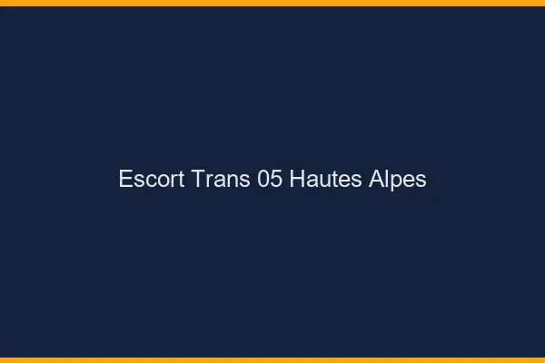 Escort trans 05 hautes-alpes
