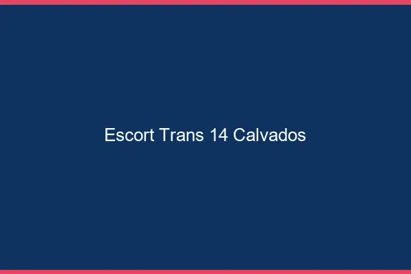 Escort trans 14 calvados
