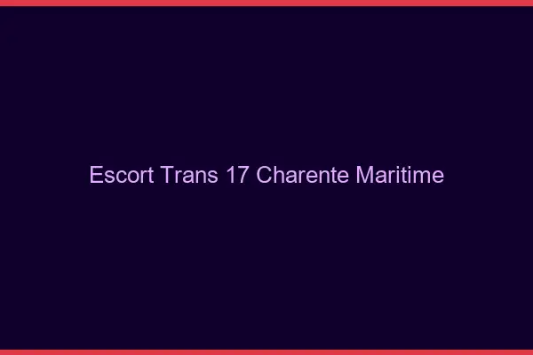 Escort trans 17 charente-maritime
