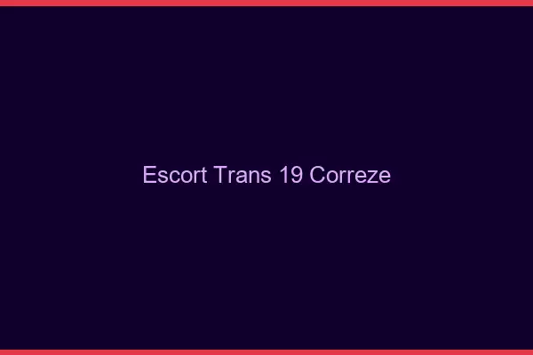 Escort trans 19 corrèze