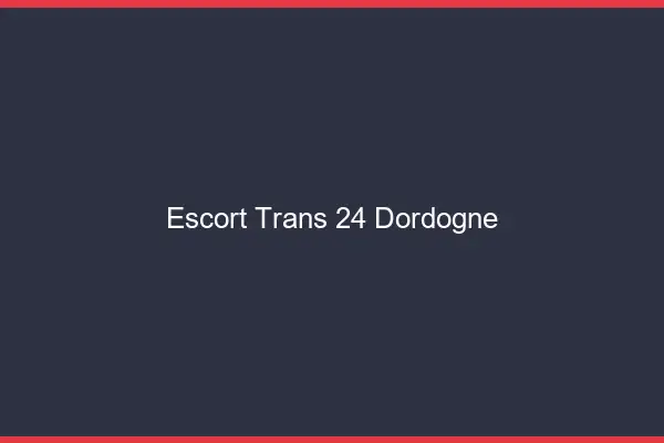 Escort trans 24 dordogne