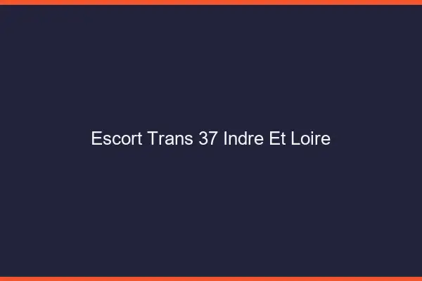 Escort trans 37 indre-et-loire