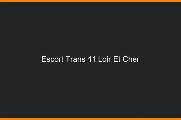 Escort trans 41 loir-et-cher