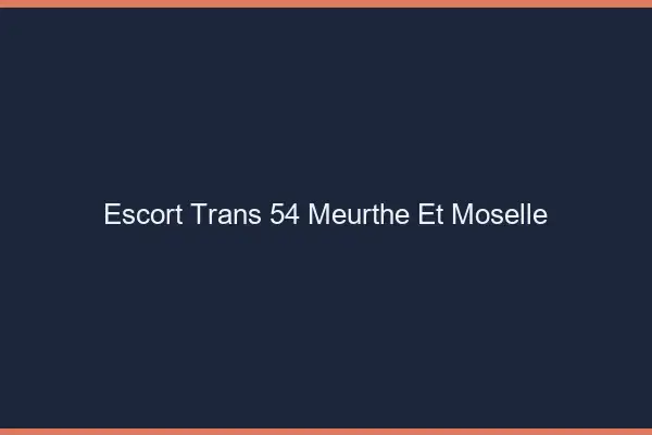 Escort trans 54 meurthe-et-moselle