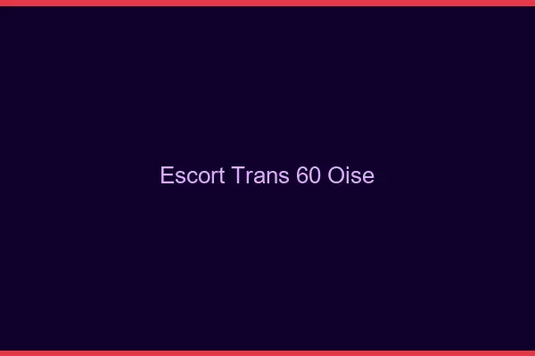Escort trans 60 oise