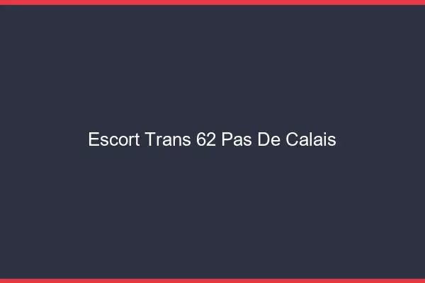 Escort trans 62 pas-de-calais