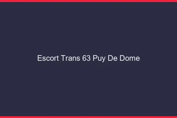 Escort trans 63 puy-de-dôme