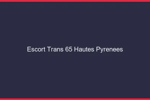Escort trans 65 hautes-pyrénées