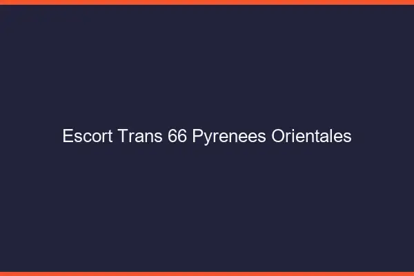 Escort trans 66 pyrénées-orientales
