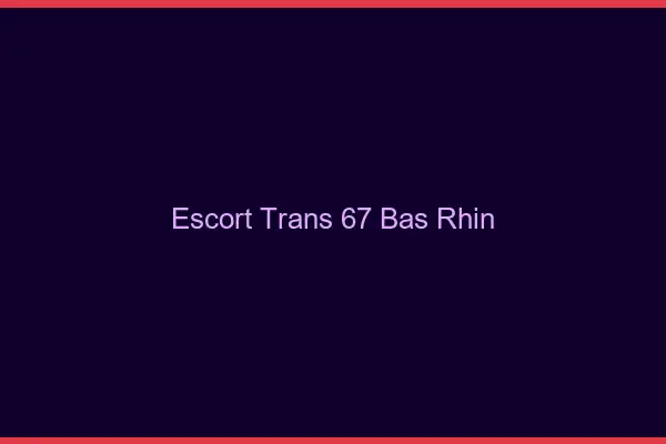 Escort trans 67 bas-rhin