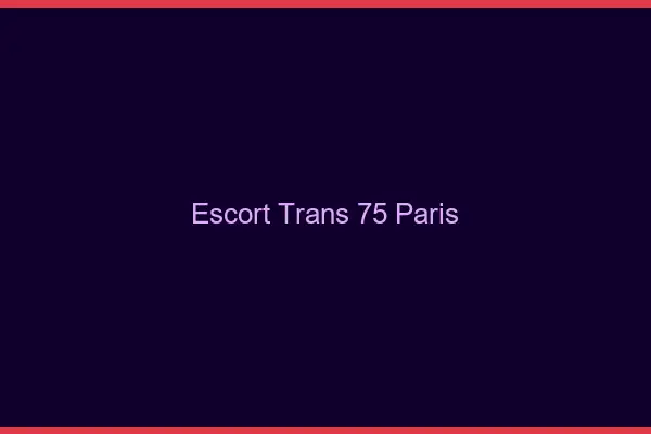 Escort trans 75 Paris